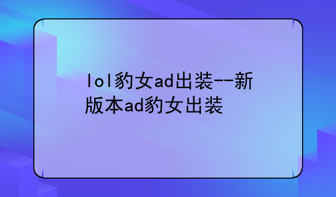 lol豹女ad出装--新版本ad豹女出装