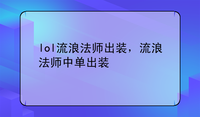 lol流浪法师出装，流浪法师中单出装