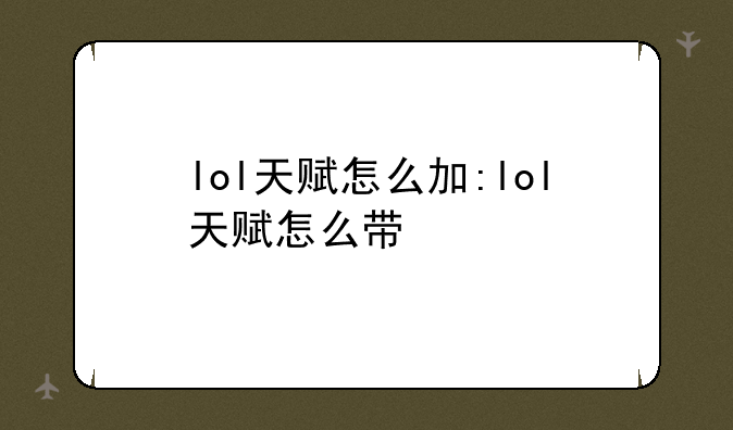 lol天赋怎么加:lol天赋怎么带