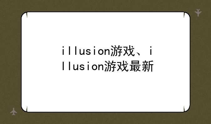 illusion游戏、illusion游戏最新